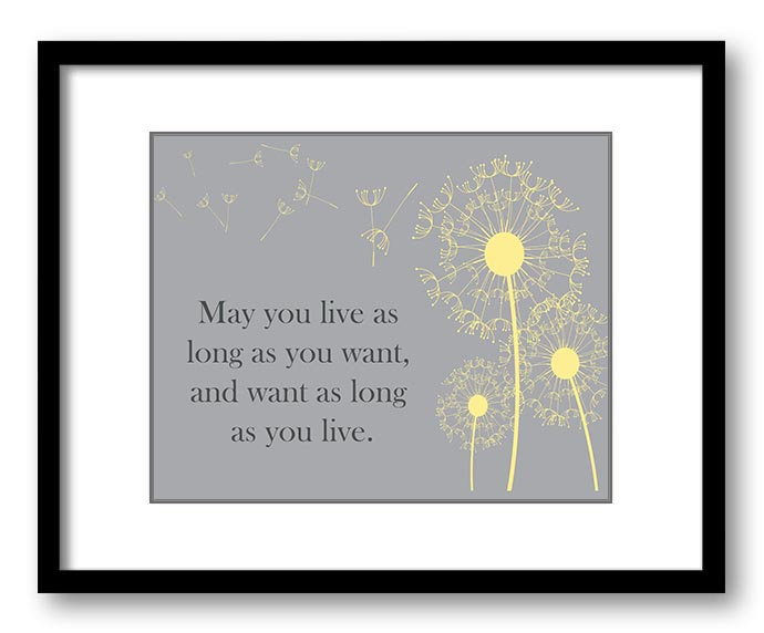 May you live as long as you want Inspirational Quote Print Art Poster Text Yellow Grey Gray Dandelio