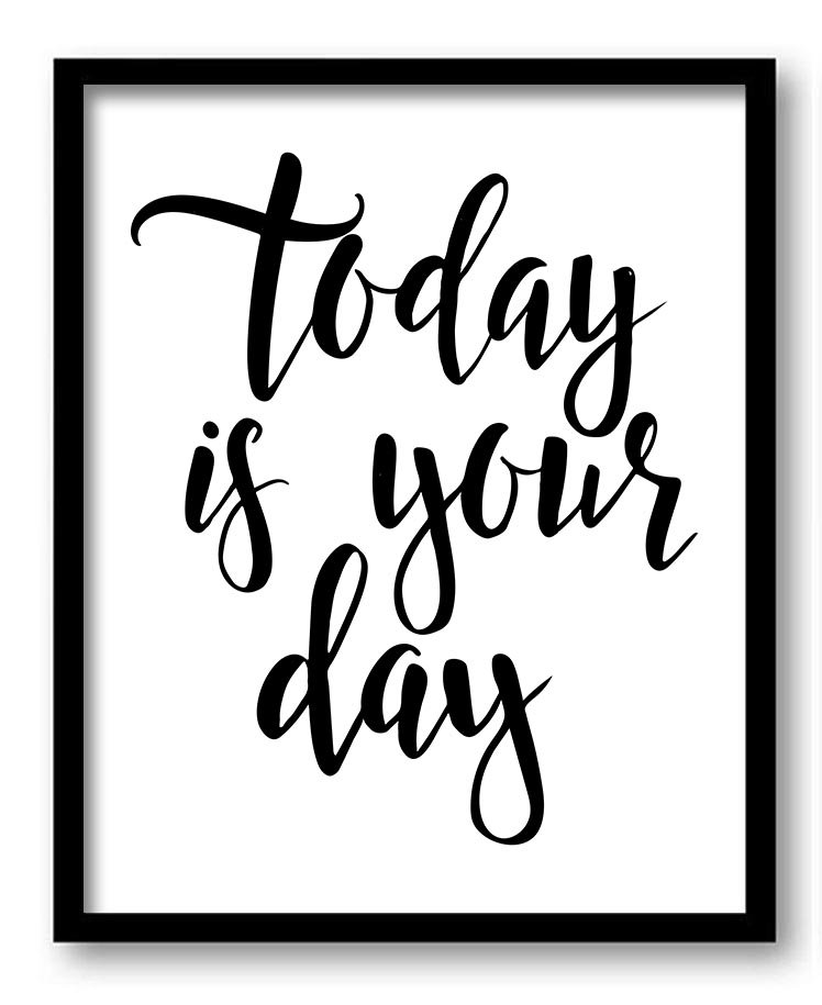 Today is your day Black White Art Print Poster Black Words Text Saying Quote Home Decor Wall Art Mot